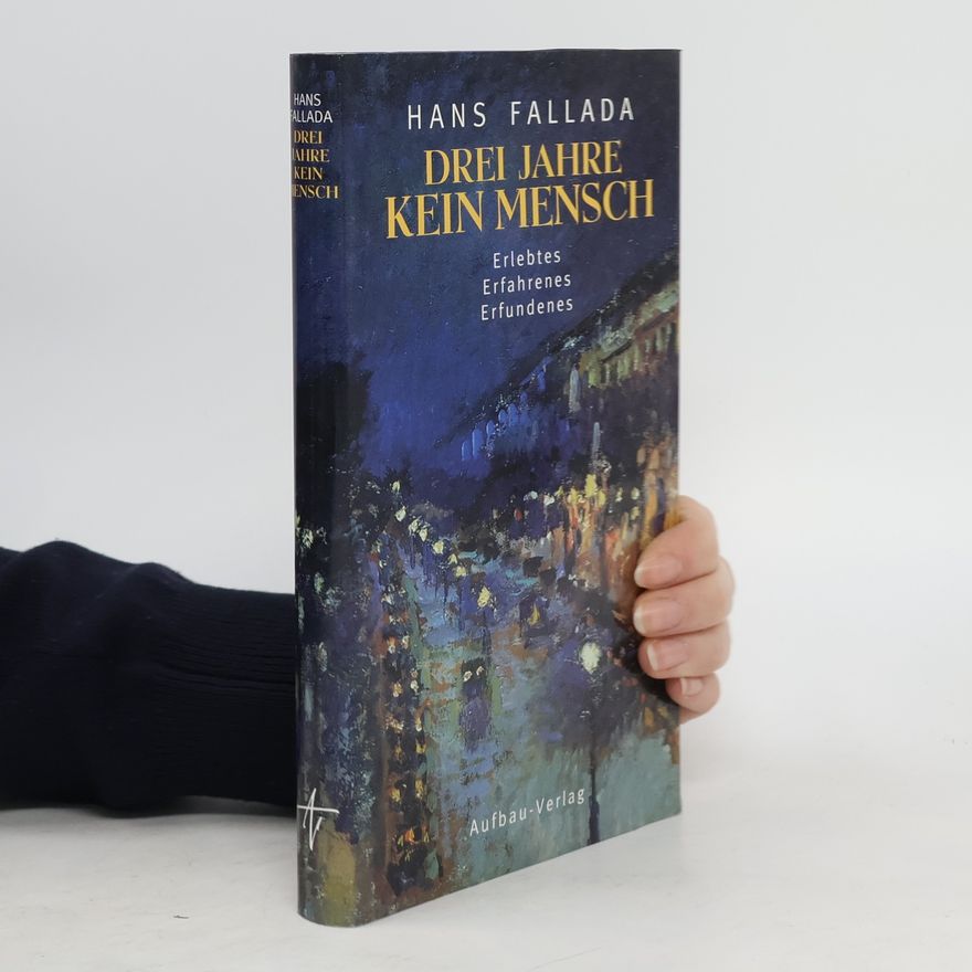 Hans Fallada Drei Jahre kein Mensch. Erlebtes, Erfahrenes, Erfundenes. Geschichten aus dem Nachlaß. 1929-1944. Hrsg. v. Günter Caspar