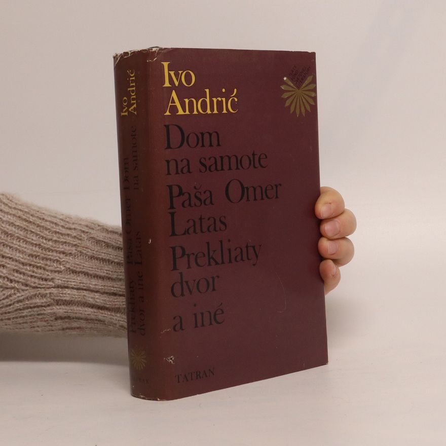 Ivo Andrić Dom na samote. Paša Omer Latas. Prekliaty dvor a iné