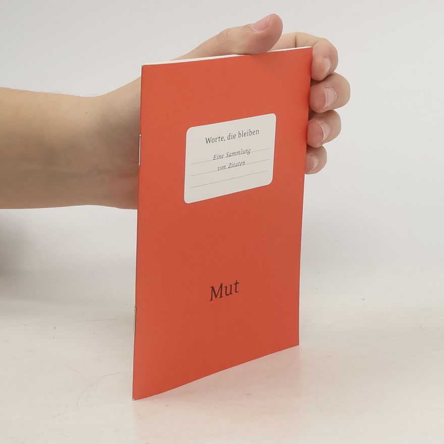 Various authors Worte, die bleiben. Eine Sammlung von Zitaten. Mut
