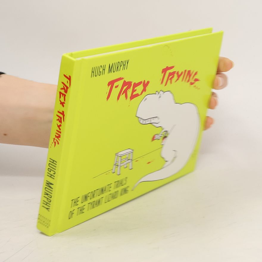 Hugh Murphy T-Rex Trying...