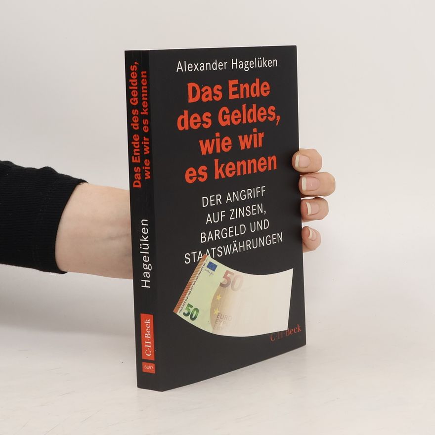 Alexander Hagelüken Das Ende des Geldes, wie wir es kennen. Der Angriff auf Zinsen, Bargeld und Staatswährungen