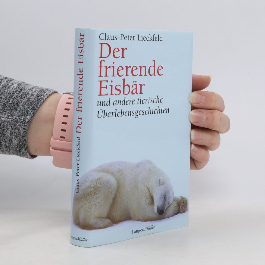Claus-Peter Lieckfeld Der frierende Eisbär und andere tierische Überlebensgeschichten
