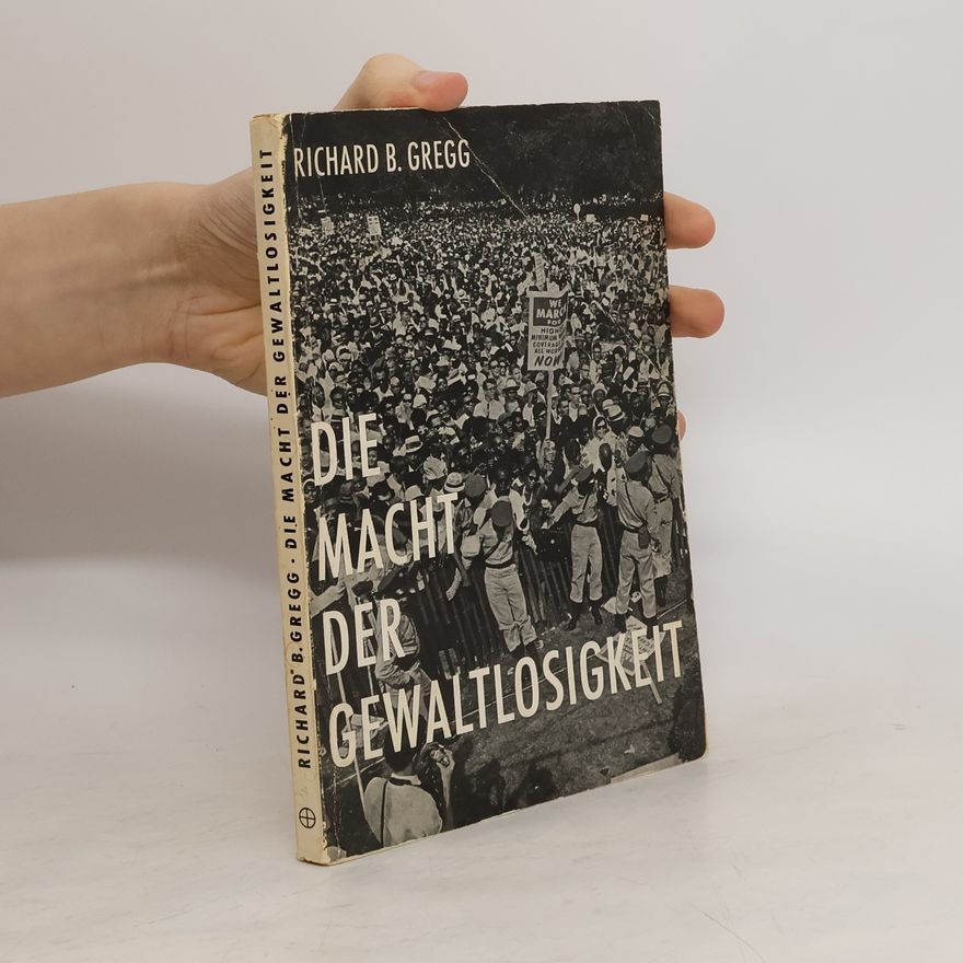 Richard B. Gregg Die Macht der Gewaltlosigkeit
