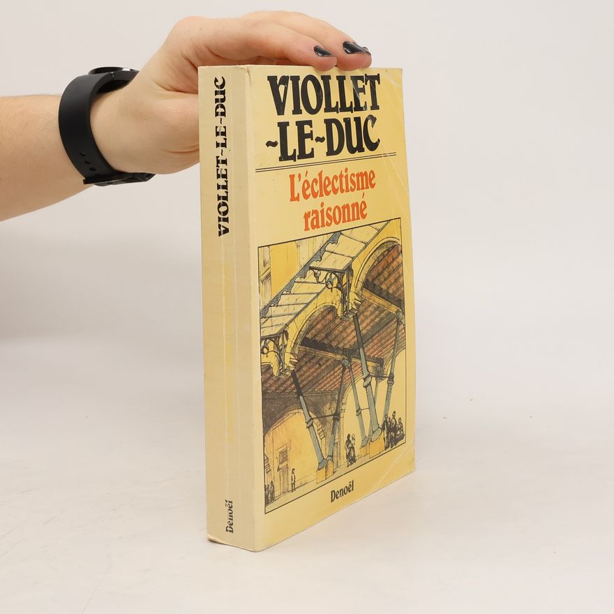 Eugène Viollet-le-Duc L'éclectisme raisonné