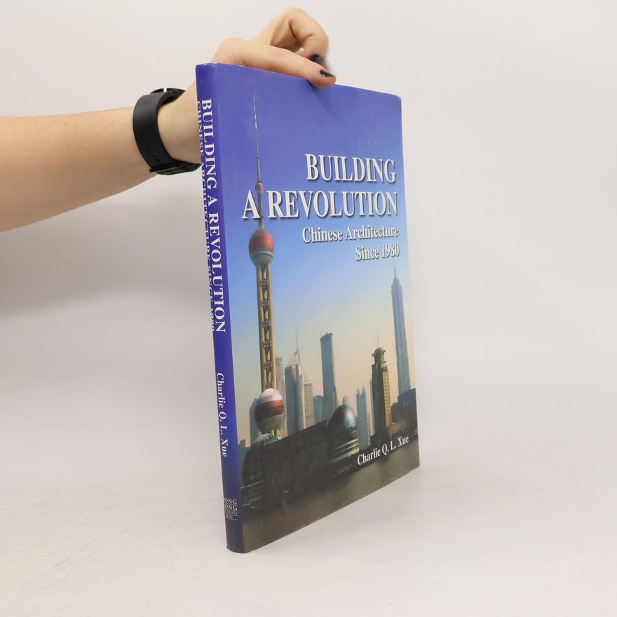 Charlie Q. L. Xue Building a revolution Chinese architecture since 1980