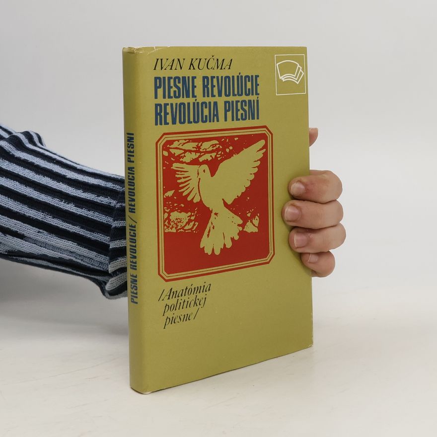 Ivan Kučma Piesne revolúcie, revolúcia piesní : anatómia politickej piesne