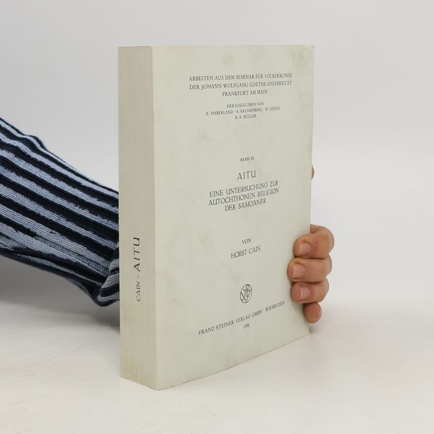 Horst Cain Aitu. Eine Untersuchung zur Autochthonen Religion der Samoaner. Band 10