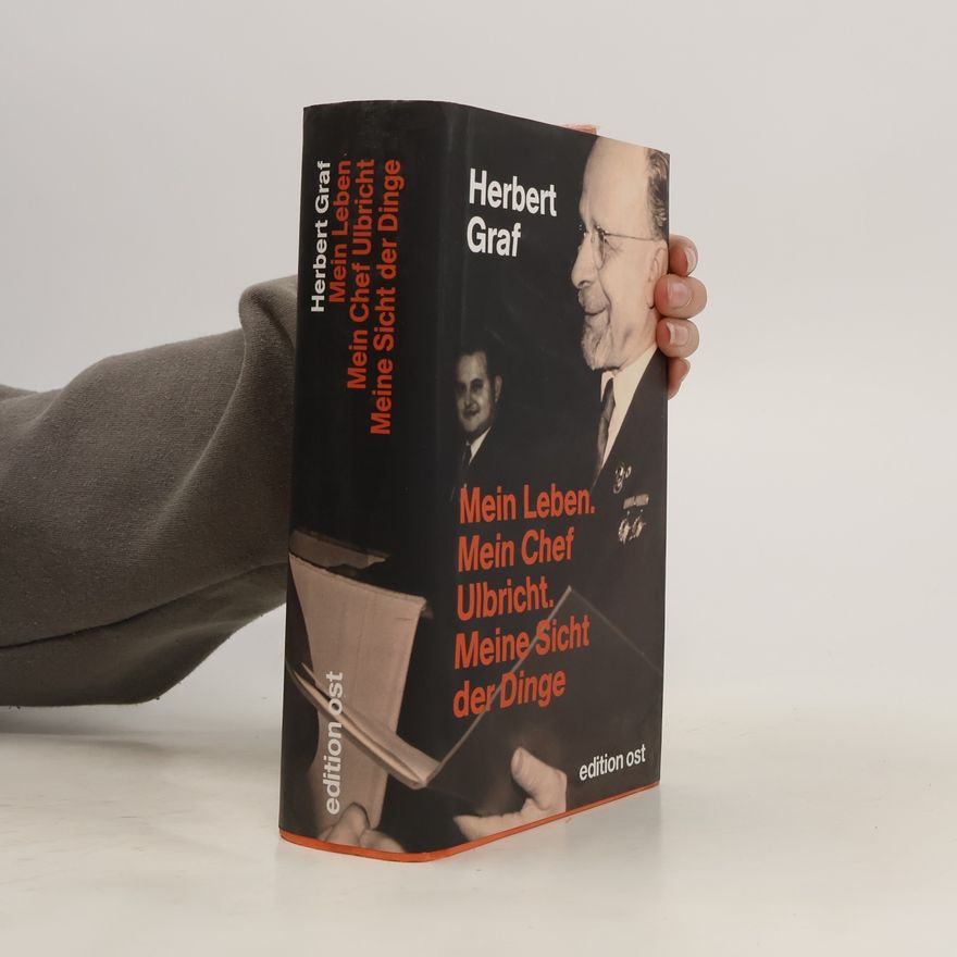Herbert Graf Mein Leben - mein Chef Ulbricht - meine Sicht der Dinge