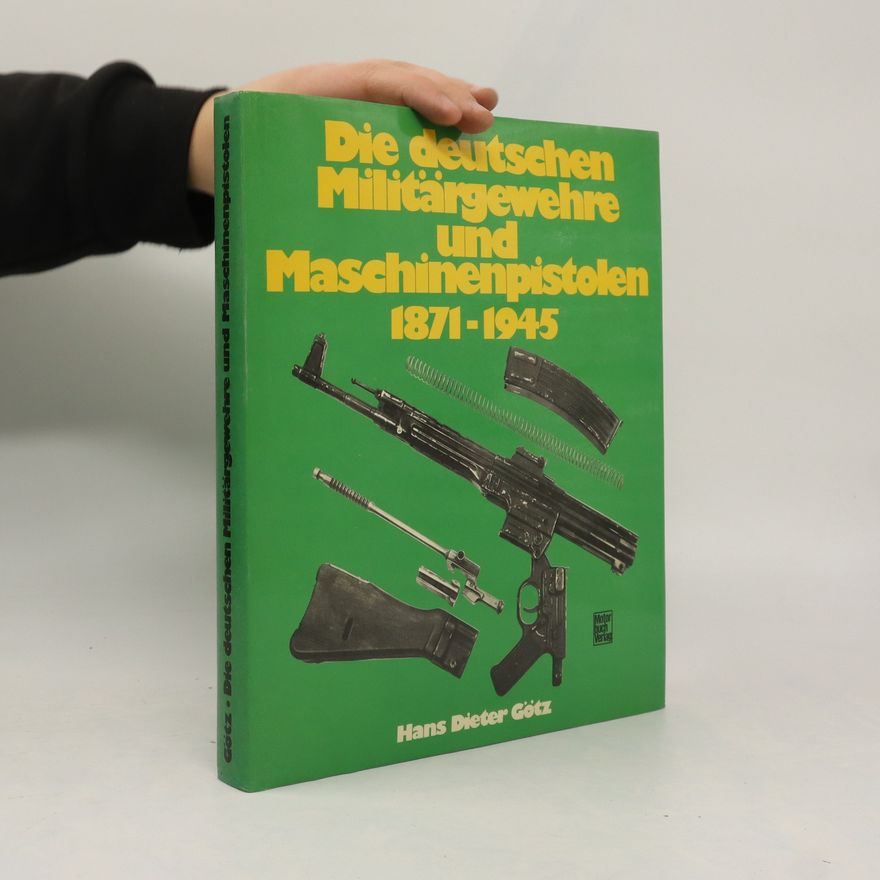 Dieter Götz Die deutschen Militärgewehre und Maschinenpistolen