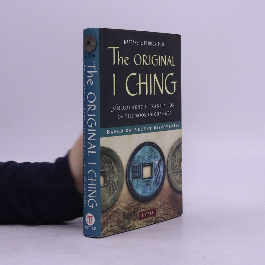 Margaret J. Pearson Ph.D. The Original I Ching. An Authentic Translation of the Book of Changes