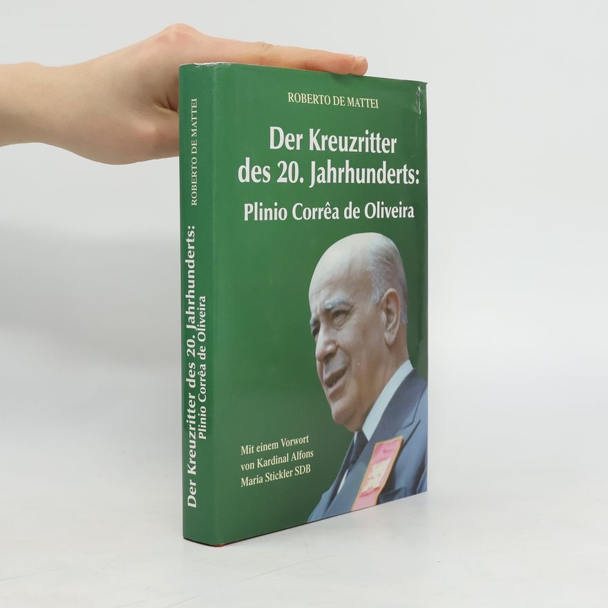Roberto De Mattei Der Kreuzritter des 20. Jahrhunderts. Plinio Corrêa de Oliveira