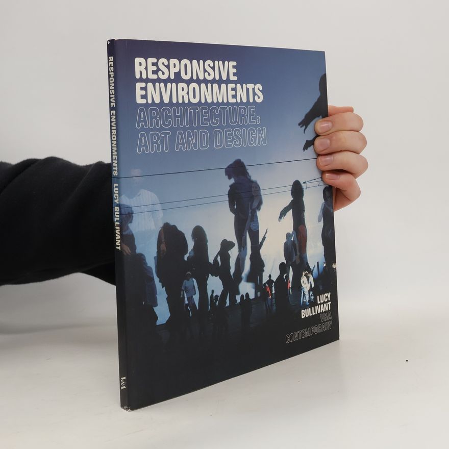 Lucy Bullivant Responsive Environments. Architecture, Art and Design