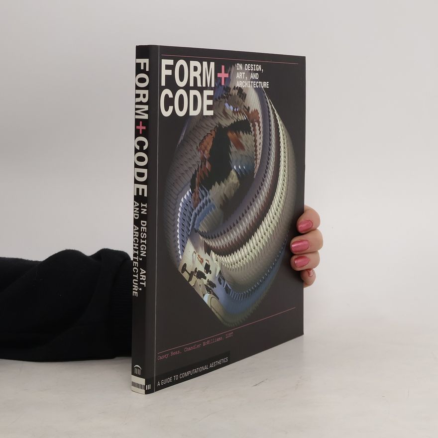 Chandler Casey Reas Form+Code in Design, Art, and Architecture