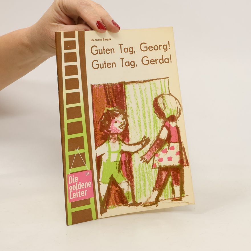 Eleonora Berger Die goldene Leiter 66. Guten Tag, Georg! Guten Tag, Gerda!