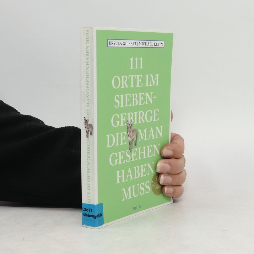 Ursula Gilbert 111 Orte im Siebengebirge, die man gesehen haben muss