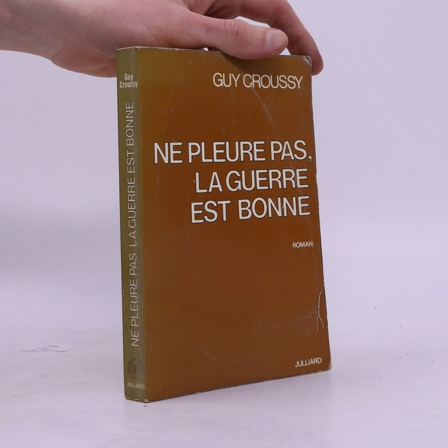 Guy Croussy Ne pleure pas, la guerre est bonne