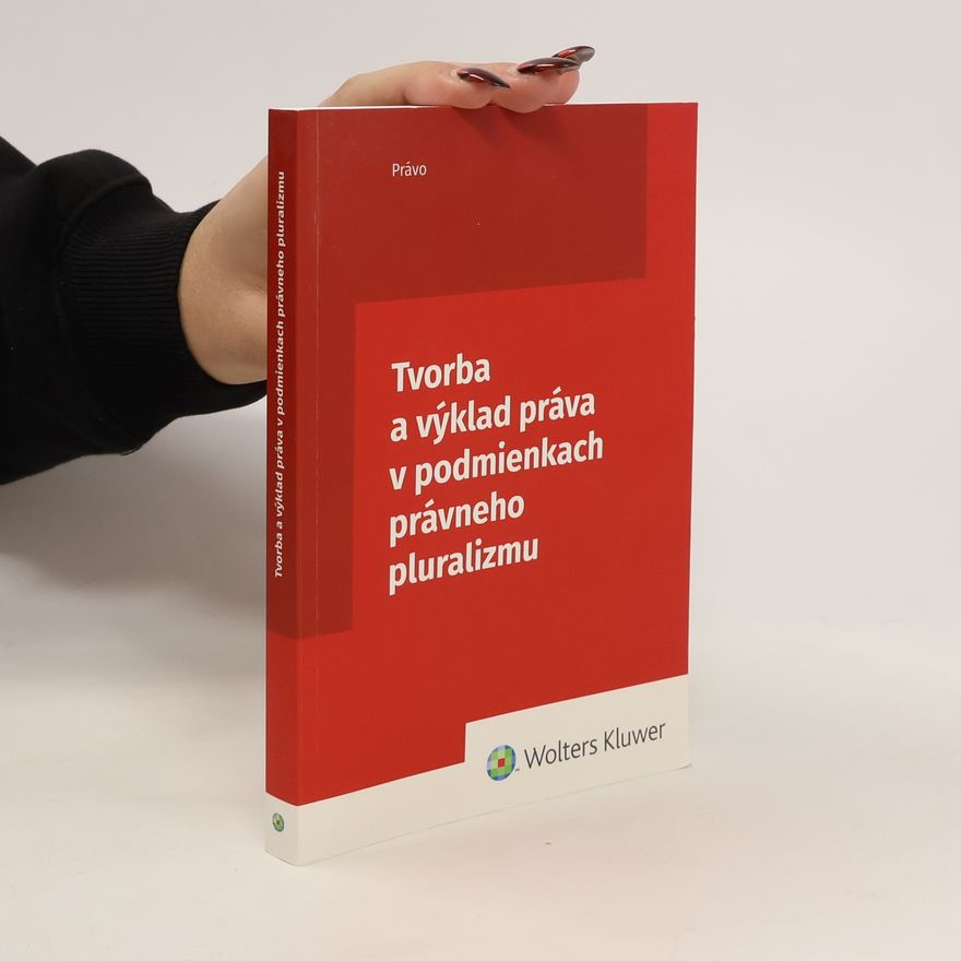 Kolektív autorov Tvorba a výklad práva v podmienkach právneho pluralizmu