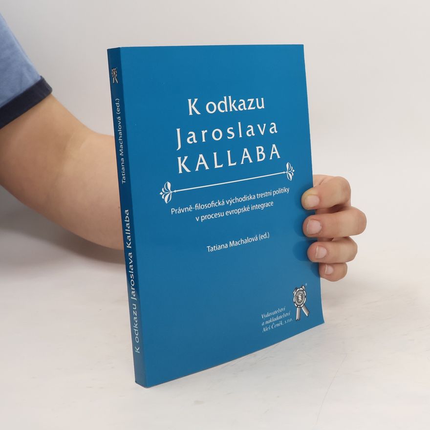 Tatiana Machalová K odkazu Jaroslava Kallaba : právně-filosofická východiska trestní politiky v procesu evropské integrace