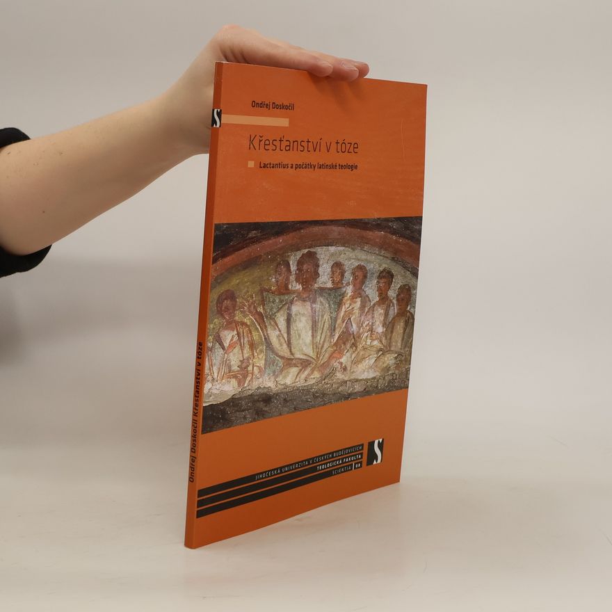 Ondřej Doskočil Křesťanství v tóze : Lactantius a počátky latinské teologie