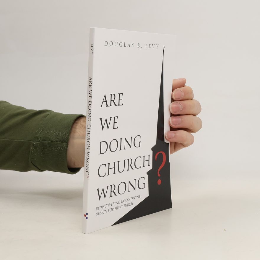 Douglas B. Levy Are We Doing Church Wrong?