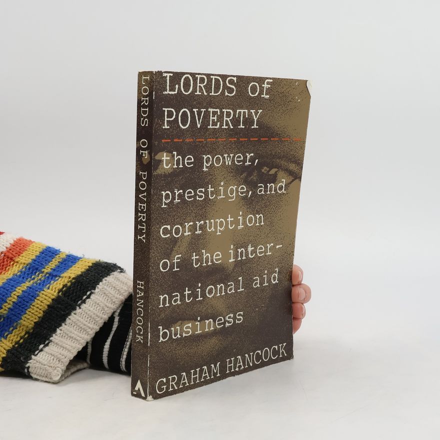 Graham Hancock Lords of poverty : the power, prestige and corruption of the international aid business