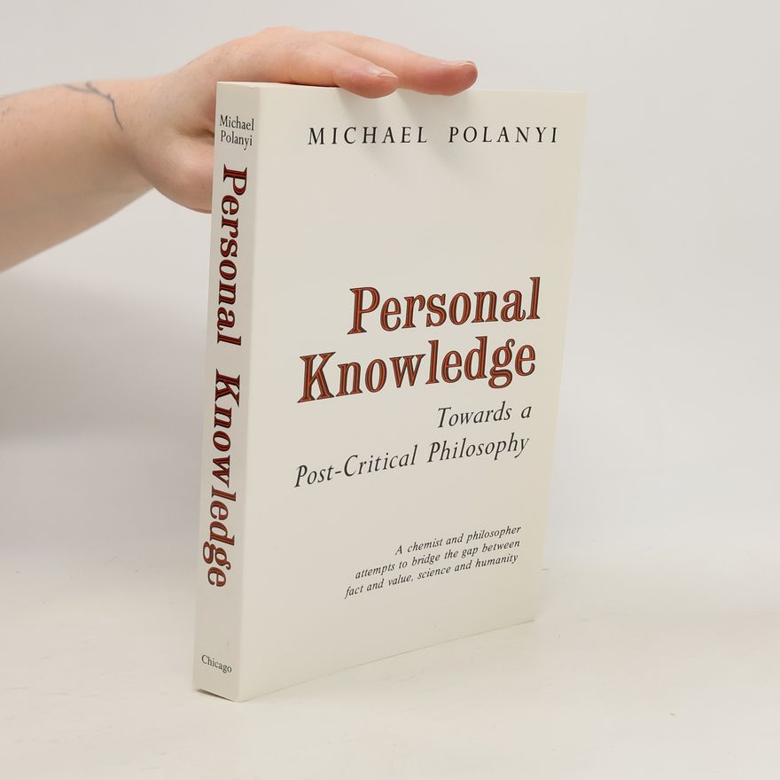 Michael Polanyi Personal Knowledge. Towards a Post-Critical Philosophy