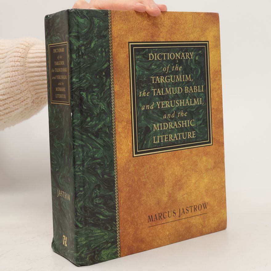 Marcus Jastrow A Dictionary: of the Targumim, the Talmud Babli and Yerushalmi, and the Midrashic Literature
