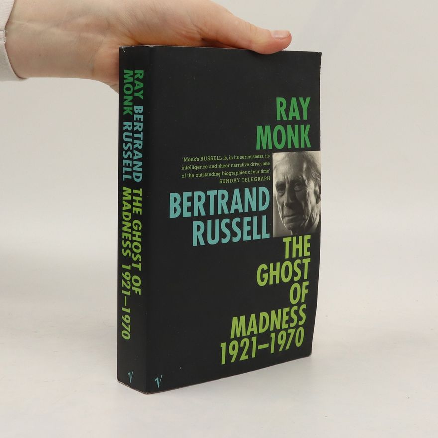 Ray Monk Bertrand Russell: The Ghost of Madness 1921-70