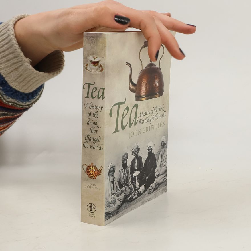 John Charles Griffiths Tea: A History of the Drink that Changed the World