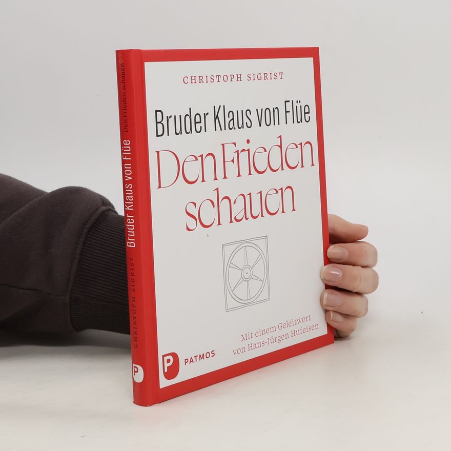 Christoph Sigrist Bruder Klaus von Flüe - Den Frieden schauen