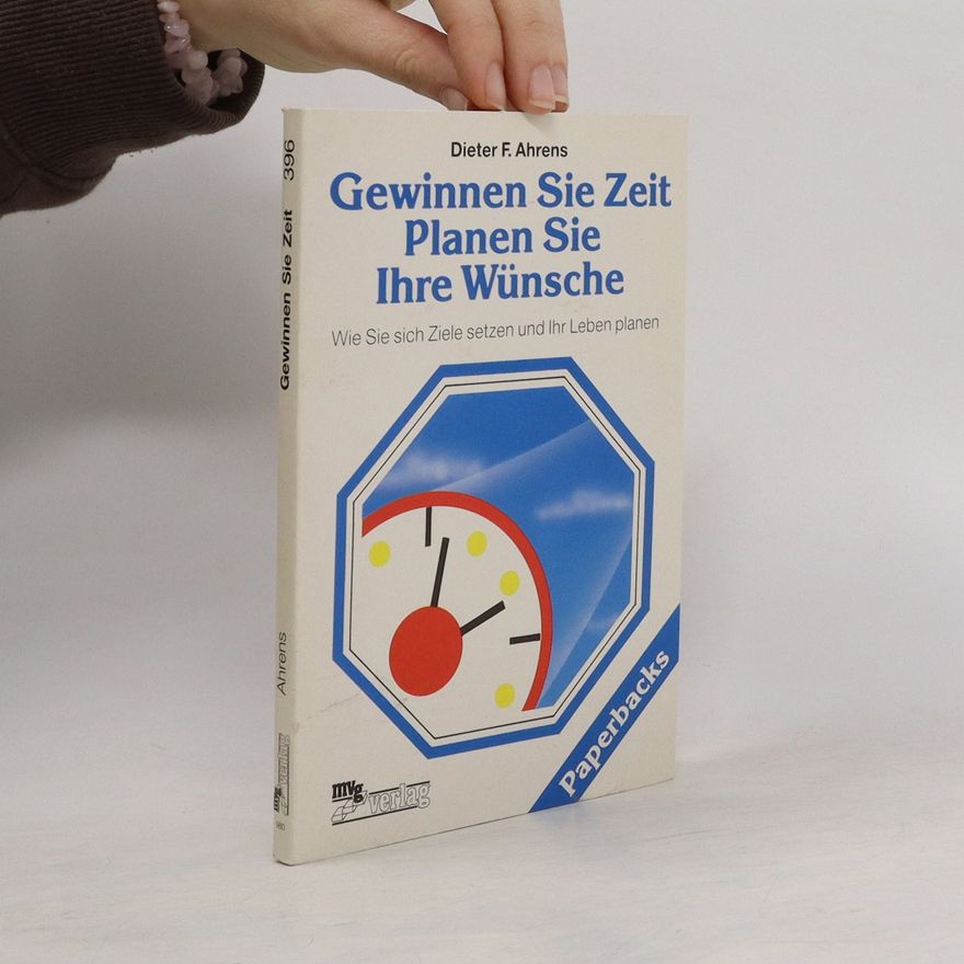 Dieter F. Ahrens Gewinnen Sie Zeit, planen Sie Ihre Wünsche