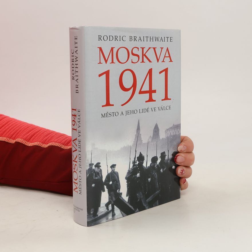 Rodric Braithwaite Moskva 1941 : město a jeho lidé ve válce