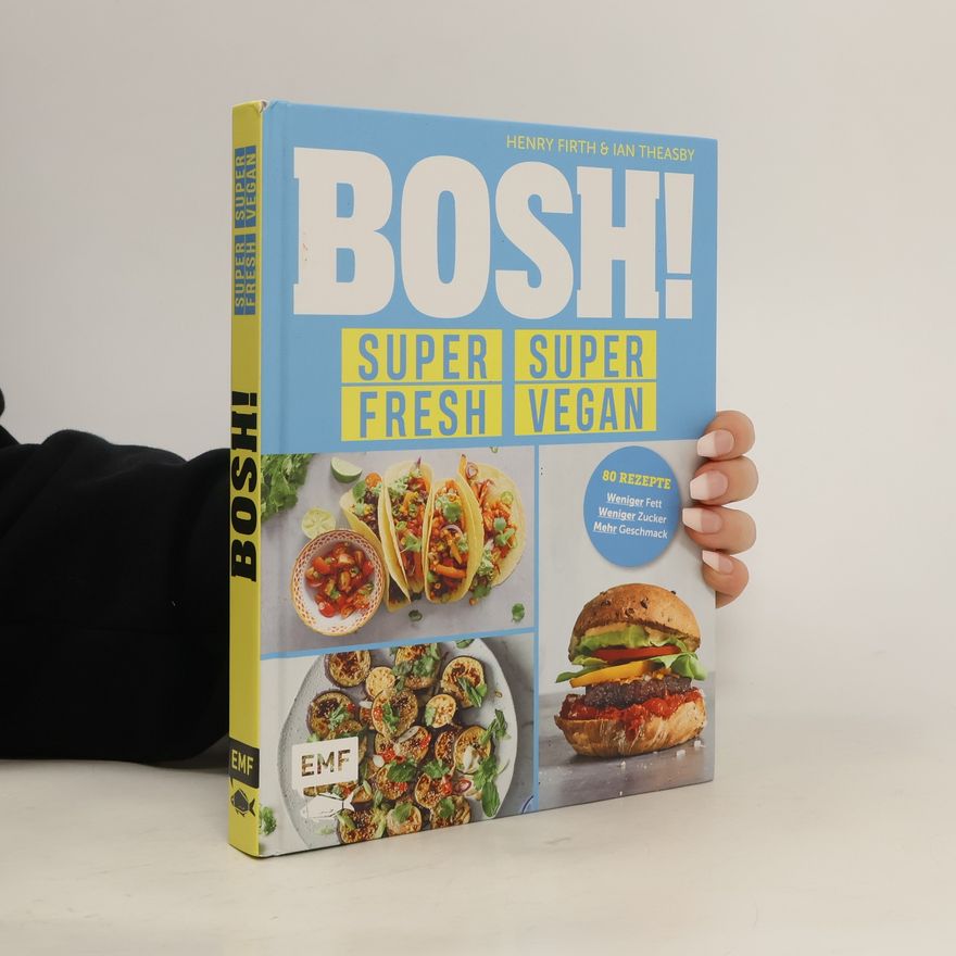 Henry Firth BOSH! super fresh - super vegan. Weniger Fett, weniger Zucker, mehr Geschmack