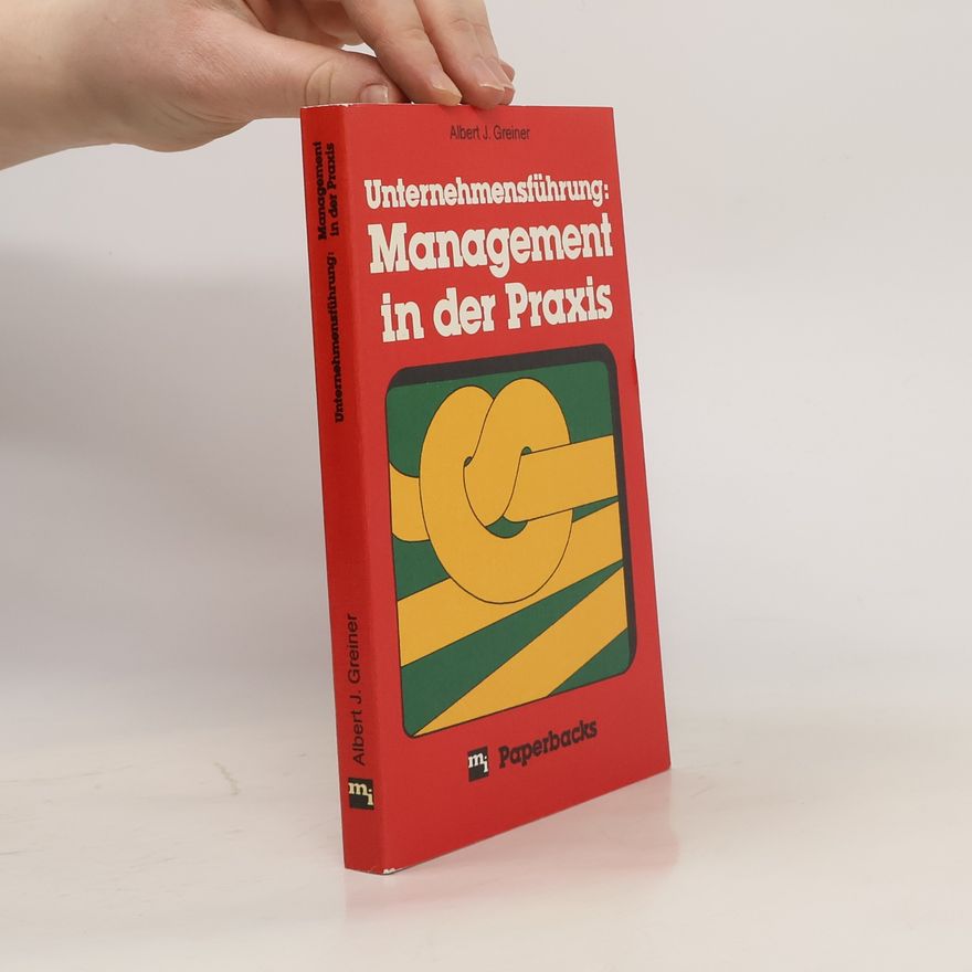 Albert J. Greiner Unternehmensführung: Management in der Praxis