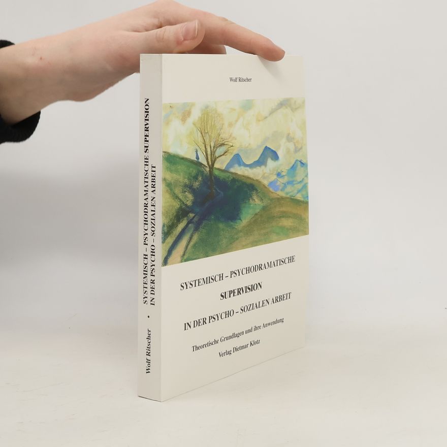 Wolf Ritscher Systemisch-psychodramatische Supervision in der psycho-sozialen Arbeit
