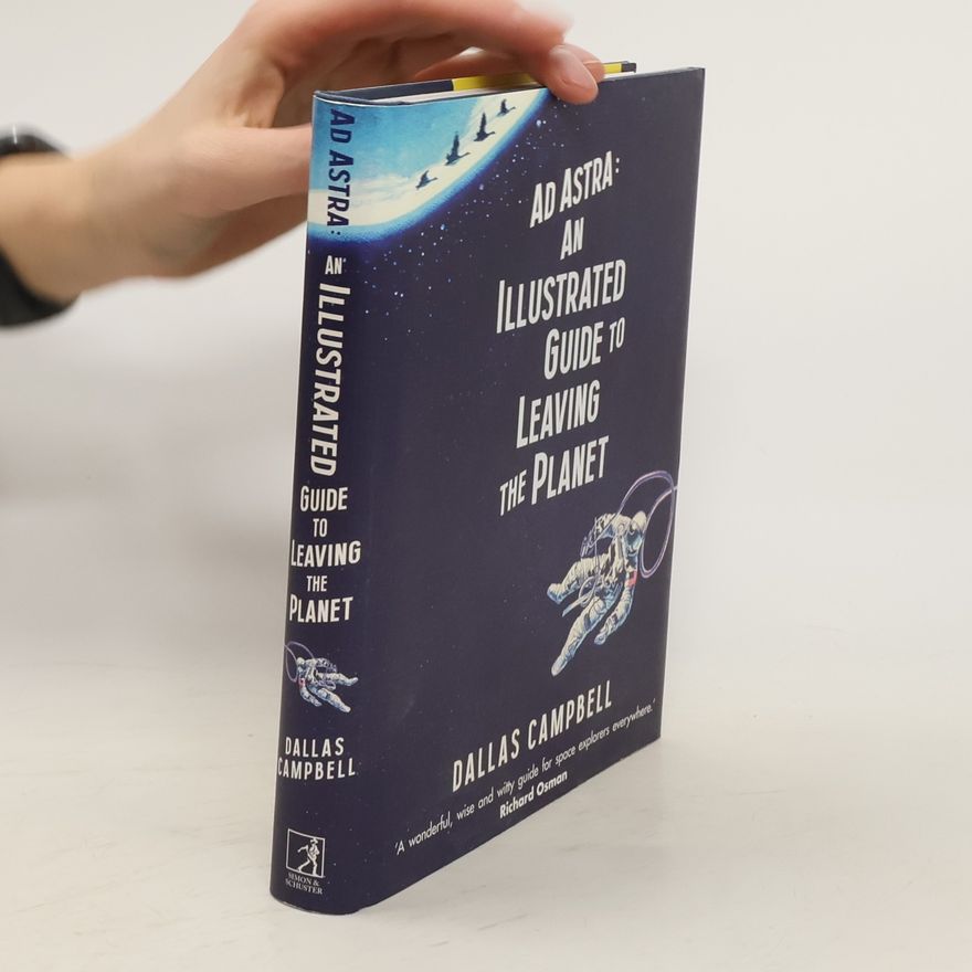 Dallas Campbell Ad Astra: An Illustrated Guide to Leaving the Planet