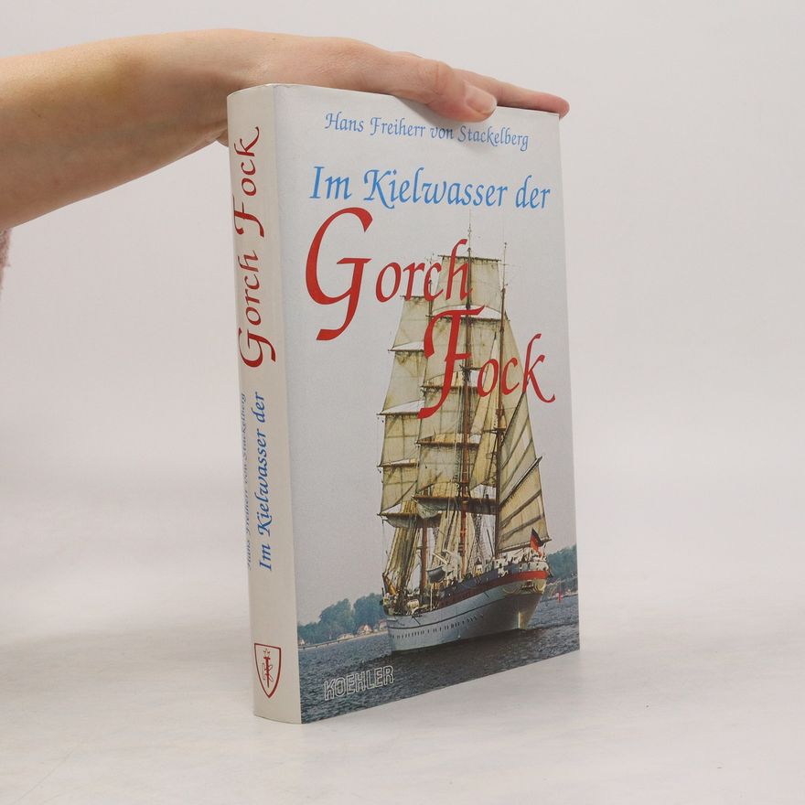 Hans Freiherr von Stackelberg Im Kielwasser der Gorch Fock