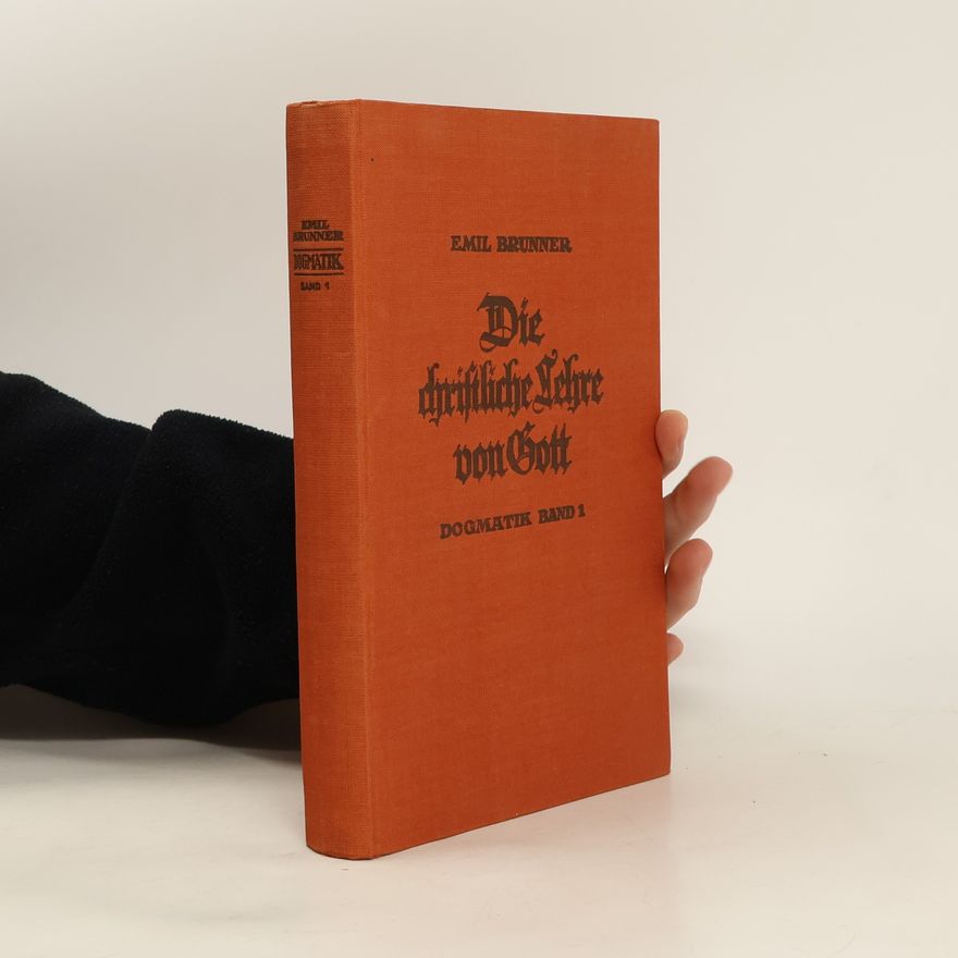 Emil Brunner Die christliche Lehre von Gott. Dogmatik Band 1