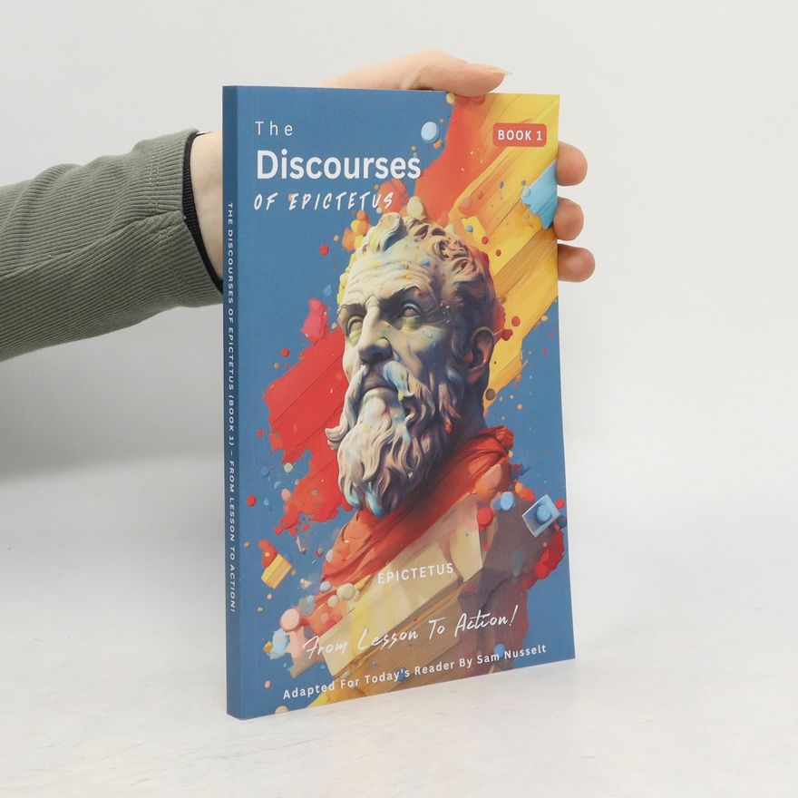 Epictetus The Discourses of Epictetus (Book 1) - From Lesson To Action!