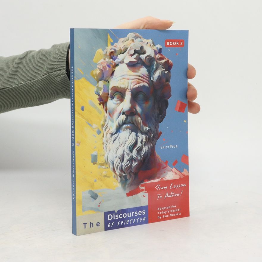 Epictetus The Discourses of Epictetus (Book 2) - From Lesson To Action!