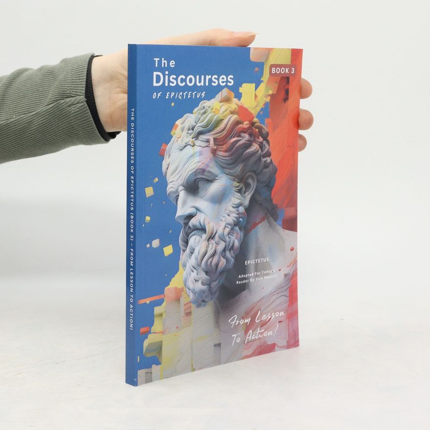 Epictetus The Discourses of Epictetus (Book 3) - From Lesson To Action!