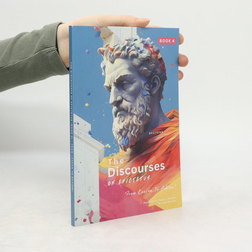 Epictetus The Discourses of Epictetus (Book 4) - From Lesson To Action!