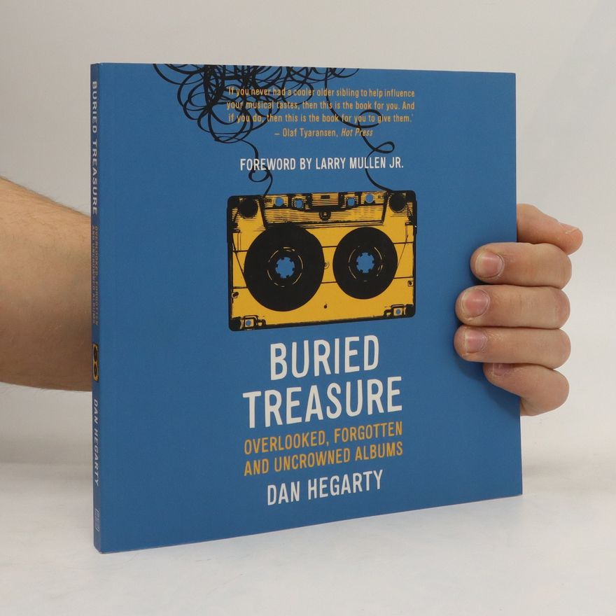 Dan Hegarty Buried Treasure: Overlooked, Forgotten and Uncrowned Classic Albums