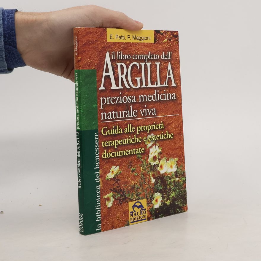 Paolo Maggioni Il libro completo dell'argilla. Preziosa medicina naturale viva