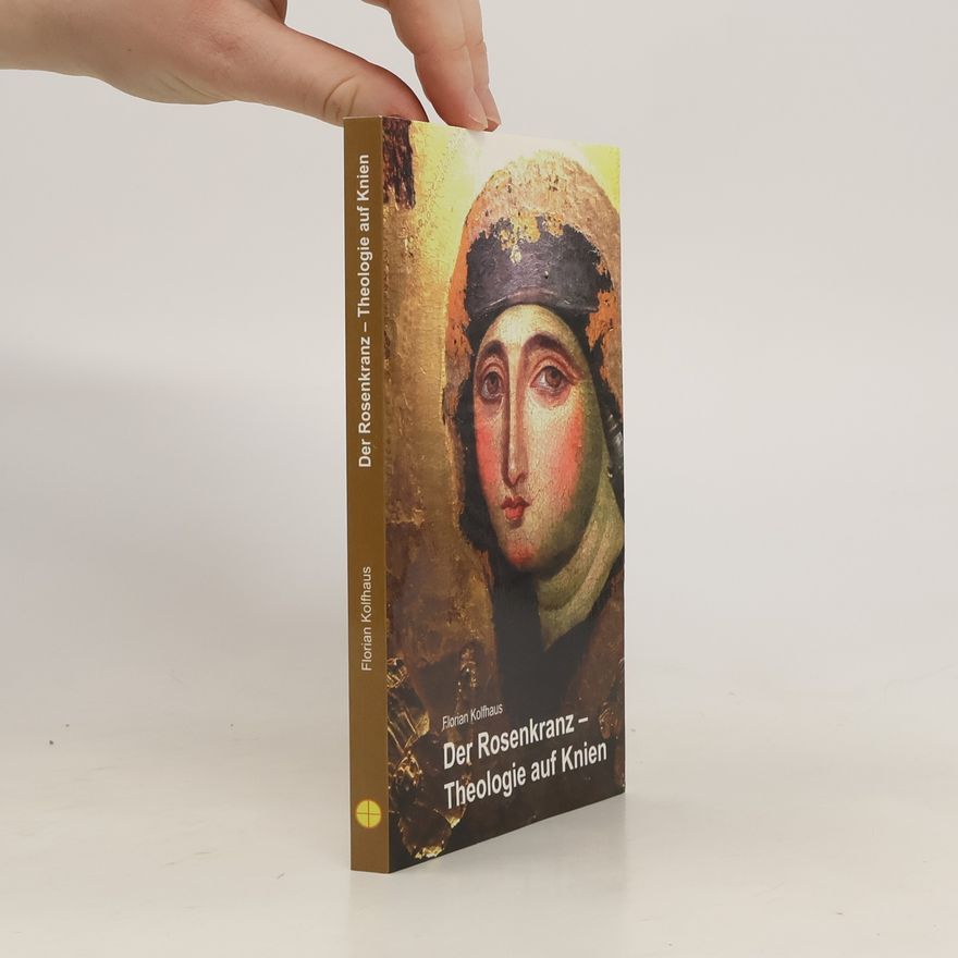 Florian Kolfhaus Der Rosenkranz – Theologie auf Knien