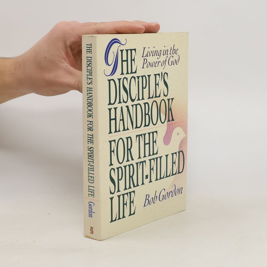 Bob Gordon The Disciple's Handbook for the Spirit Filled Life