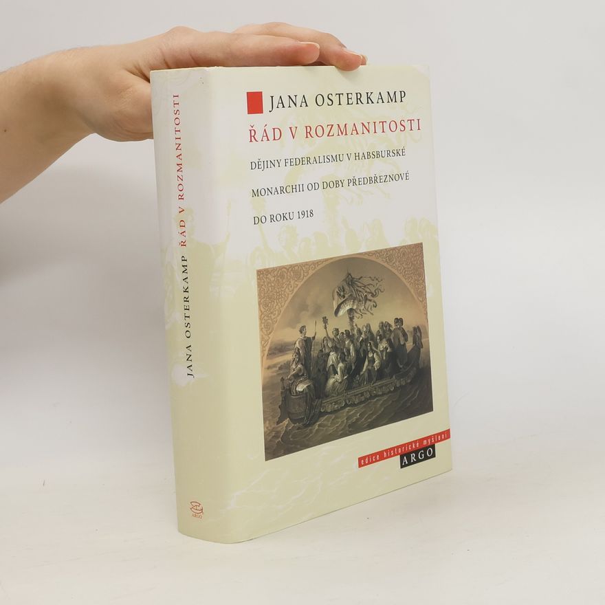 Jana Osterkamp Řád v rozmanitosti: Dějiny federalismu v habsburské monarchii od doby předbřeznové do roku 1918