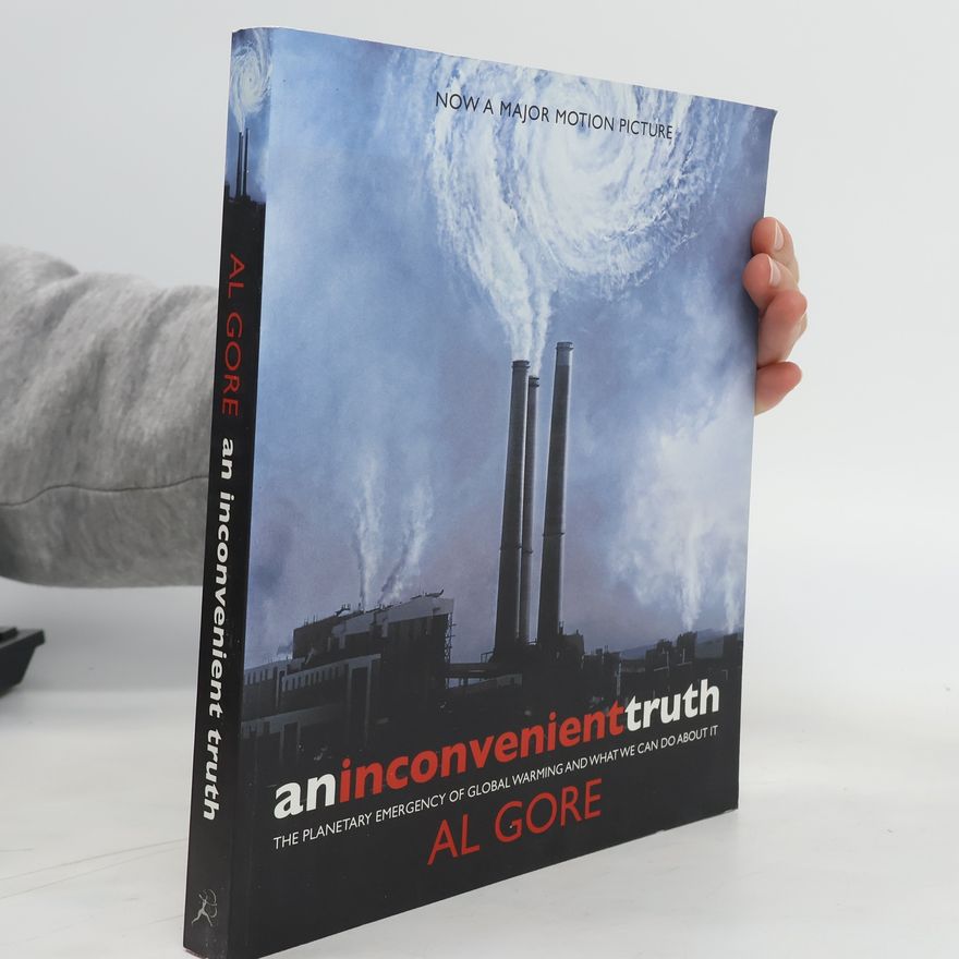 Al Gore An Inconvenient Truth : the Planetary Emergency of Global Warming and What We Can Do about It