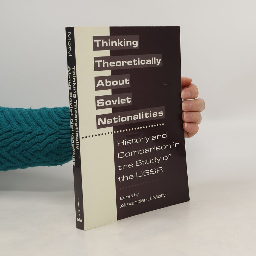 Alexander J. Motyl Thinking Theoretically about Soviet Nationalities