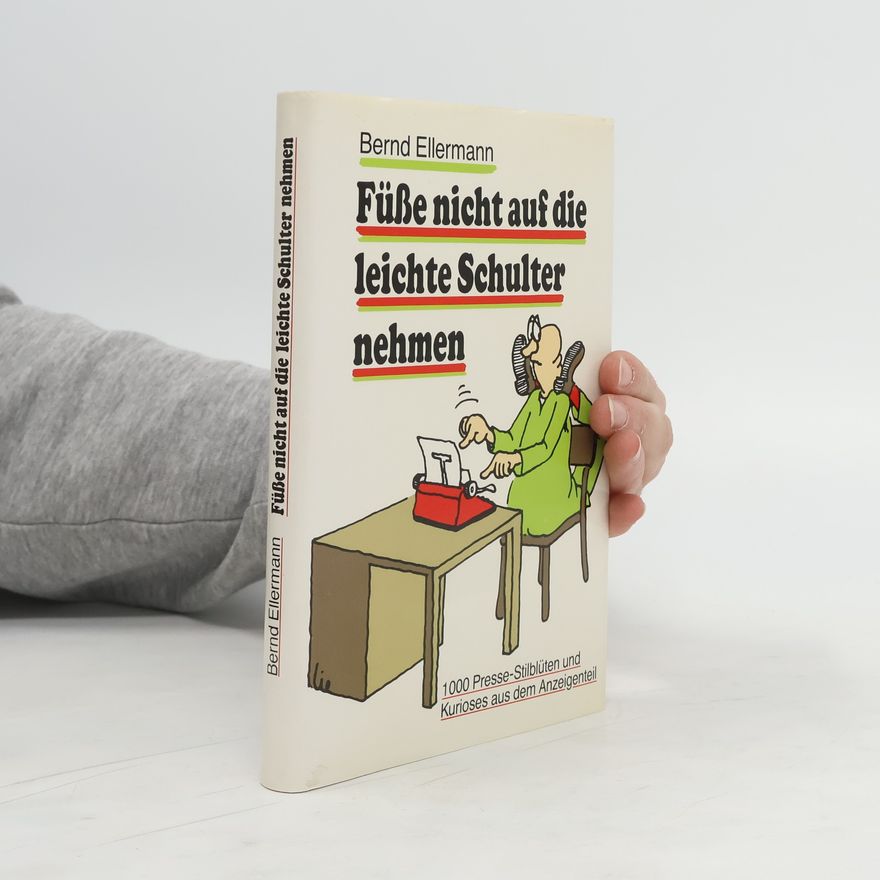 Bernd Ellermann Füße nicht auf die leichte Schulter nehmen. 1000 Pressestilblüten.